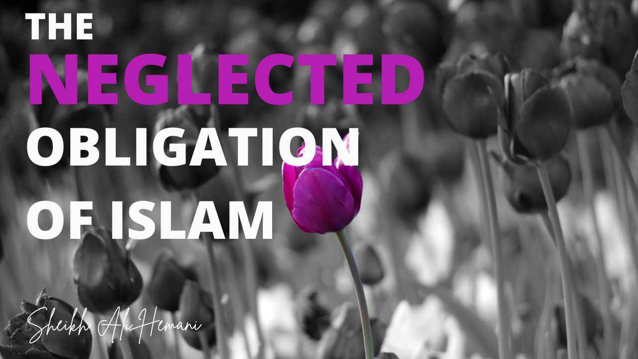 The Neglected Obligation of Islam – Amr bil Maroof and Nahi az Munkar